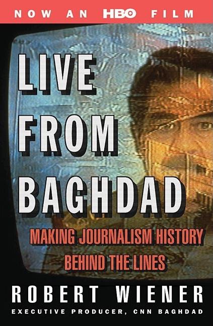 Item #549007 Live from Baghdad: Making Journalism History Behind the Lines. Robert Wiener