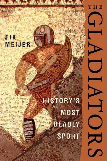 Item #73287 The Gladiators: History's Most Deadly Sport. Fik Meijer
