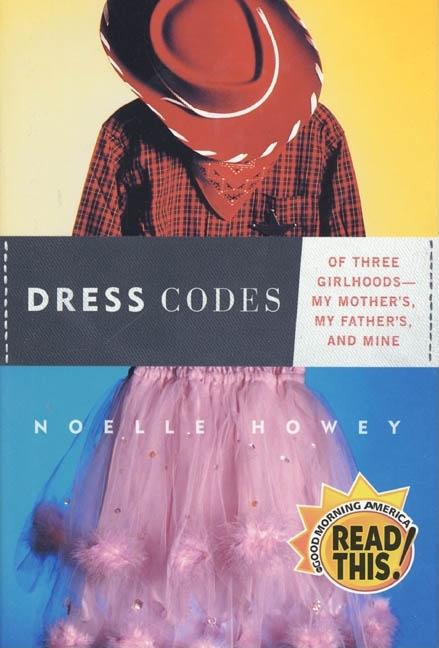 Item #553020 Dress Codes: Of Three Girlhoods--My Mother's, My Father's, and Mine. Noelle Howey