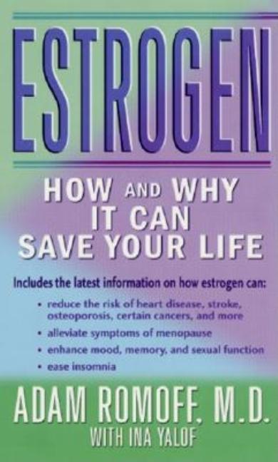 Item #541568 Estrogen: How And Why It Could Save Your Life. Adam Romoff, Ina, Yalof