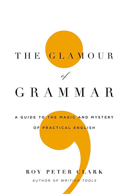 Item #477401 The Glamour of Grammar: A Guide to the Magic and Mystery of Practical English. Roy...