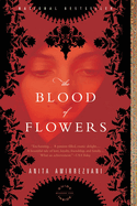 The Blood of Flowers: A Novel. Anita Amirrezvani.