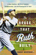 Item #573849 The House That Ruth Built: A New Stadium, the First Yankees Championship, and the...