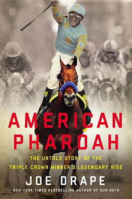 Item #506463 American Pharoah: The Untold Story of the Triple Crown Winner's Legendary Rise. Joe...