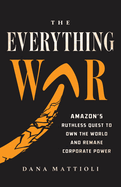 Item #578878 The Everything War: Amazon’s Ruthless Quest to Own the World and Remake Corporate...