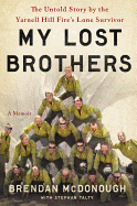 Item #615837 My Lost Brothers: The Untold Story by the Yarnell Hill Fire's Lone Survivor....