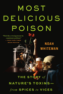 Most Delicious Poison: The Story of Nature's Toxins―From Spices to Vices. Noah Whiteman.