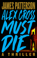 Item #575232 Alex Cross Must Die: A Thriller. James Patterson