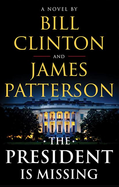 The President Is Missing: A Novel. Bill Clinton, James, Patterson.