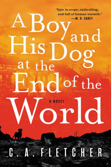 Item #519022 A Boy and His Dog at the End of the World: A Novel. C. A. Fletcher