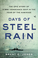 Item #601318 Days of Steel Rain: The Epic Story of a WWII Vengeance Ship in the Year of the...