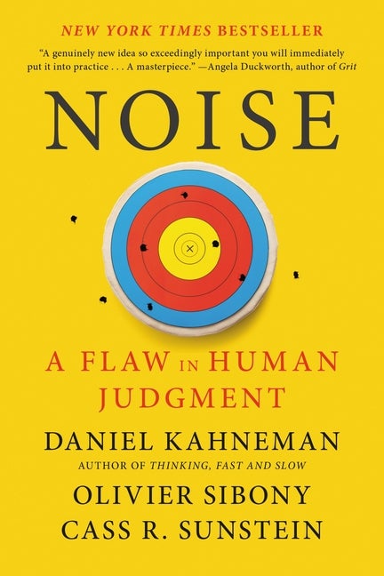 Noise: A Flaw in Human Judgment. Daniel Kahneman, Cass R., Sunstein, Olivier, Sibony.