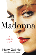 Madonna: A Rebel Life. Mary Gabriel.
