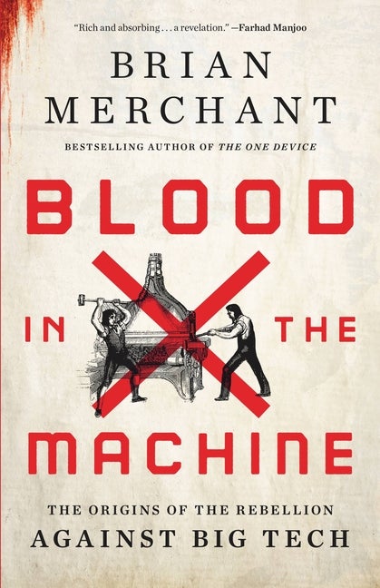 Item #573535 Blood in the Machine: The Origins of the Rebellion Against Big Tech. Brian Merchant