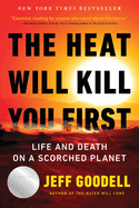 Item #580304 The Heat Will Kill You First: Life and Death on a Scorched Planet. Jeff Goodell