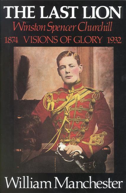Item #528737 The Last Lion: Winston Spencer Churchill: Visions of Glory 1874-1932. William...
