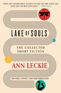 Lake of Souls: The Collected Short Fiction. Ann Leckie.