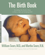 Item #85850 The Birth Book: Everything You Need to Know to Have a Safe and Satisfying Birth...