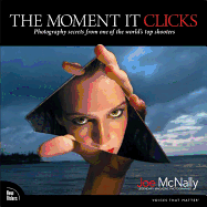 Item #606718 Moment It Clicks: Photography Secrets from One of the World's Top Shooters. Joe...