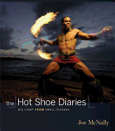 Item #606727 The Hot Shoe Diaries: Big Light from Small Flashes. Joe McNally
