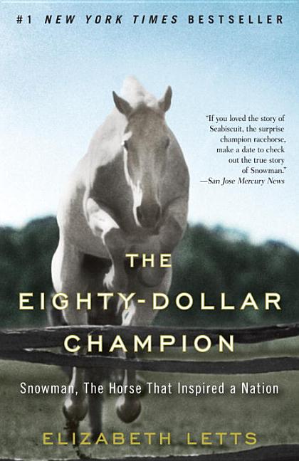Item #492293 The Eighty-Dollar Champion: Snowman, The Horse That Inspired a Nation. Elizabeth Letts