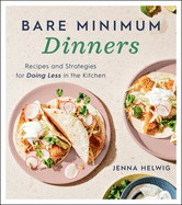 Item #576811 Bare Minimum Dinners: Recipes and Strategies for Doing Less in the Kitchen. Jenna...