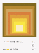 Item #615411 Living in Data: A Citizen's Guide to a Better Information Future. Jer Thorp