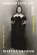Errand into the Maze: The Life and Works of Martha. Deborah Jowitt.