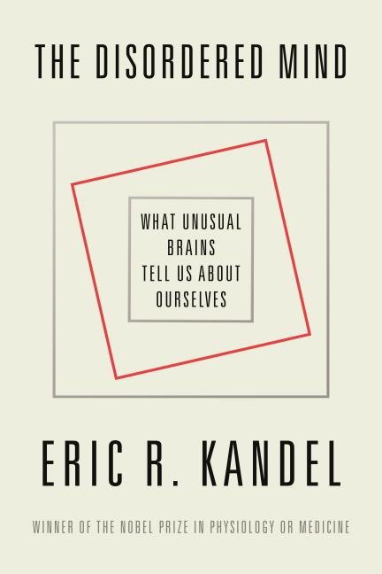Item #506316 The Disordered Mind: What Unusual Brains Tell Us About Ourselves. Eric R. Kandel