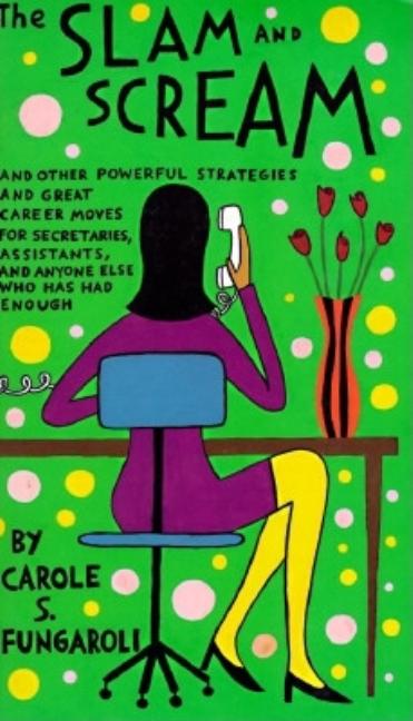 Item #100296 The Slam and Scream: And Other Powerful Strategies and Career Moves for Secretaries,...