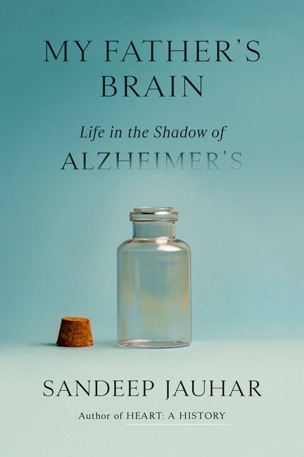 Item #574771 My Father's Brain: Life in the Shadow of Alzheimer's. Sandeep Jauhar