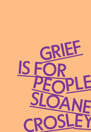 Item #575792 Grief Is for People. Sloane Crosley