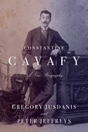 Item #606929 Constantine Cavafy: A New Biography. Gregory Jusdanis, Peter, Jeffreys