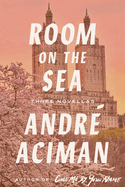 Item #593061 Room on the Sea: Three Novellas. André Aciman