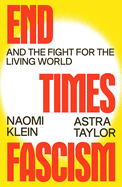 Item #620358 End Times Fascism: And the Fight for the Living World. Naomi Klein, Astra, Taylor