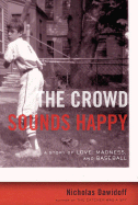 Item #613266 The Crowd Sounds Happy: A Story of Love, Madness, and Baseball. Nicholas Dawidoff