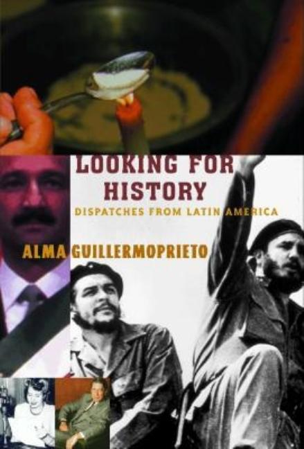 Item #536483 Looking for History : Dispatches from Latin America. Alma Guillermoprieto