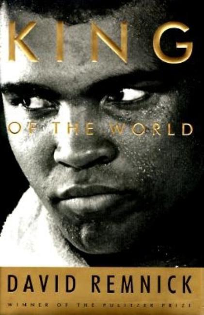 Item #483463 King of the World: Muhammad Ali and the Rise of an American Hero. David Remnick