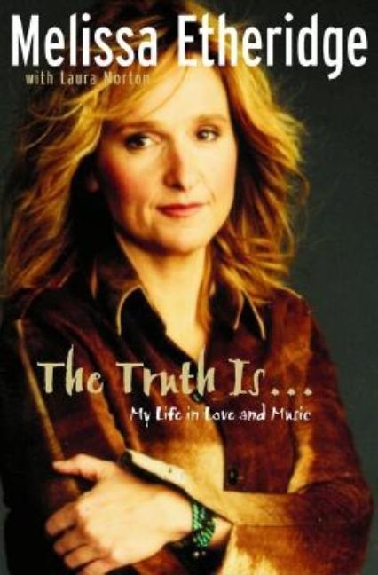Item #482646 The Truth Is... My Life in Love and Music. Melissa Etheridge, Laura, Morton