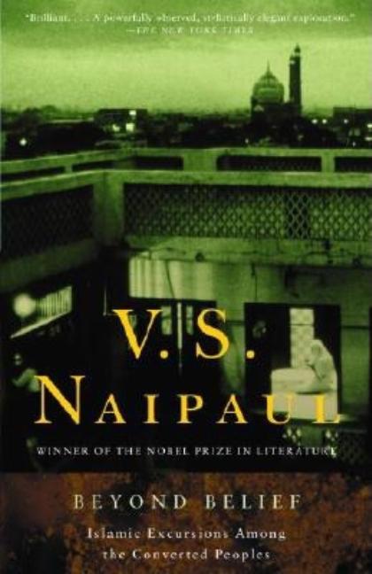 Item #472244 Beyond Belief: Islamic Excursions Among the Converted Peoples. V. S. Naipaul