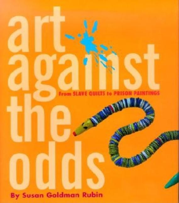 Item #475480 Art Against the Odds: From Slave Quilts to Prison Paintings. Susan Goldman Rubin