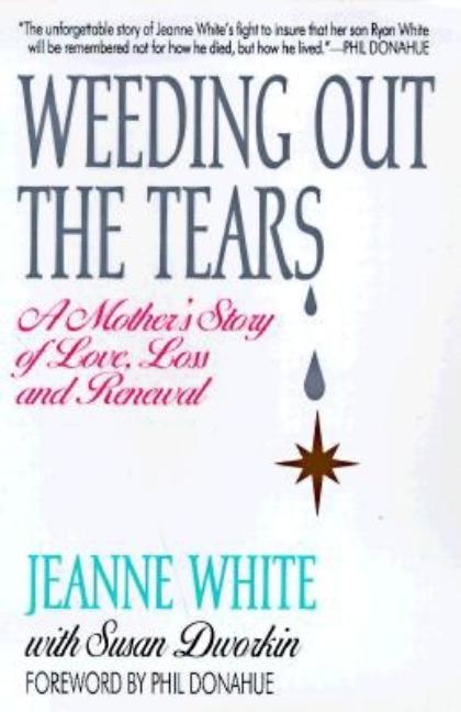Item #108706 Weeding Out the Tears: A Mother's Story of Love, Loss and Renewal. Jeanne...