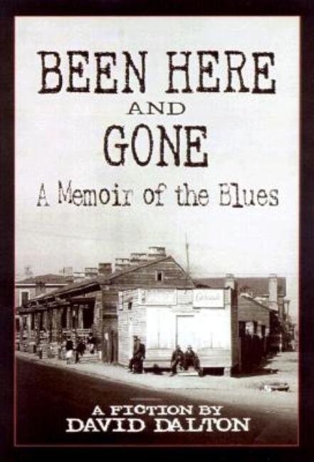 Item #508389 Been Here and Gone: A Memoir of the Blues. David Dalton