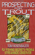 Item #489053 Prospecting for Trout: Fly Fishing Secrets from a Streamside Observer. Tom Rosenbauer