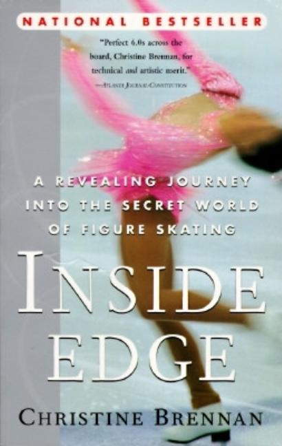 Item #113589 Inside Edge: A Revealing Journey into the Secret World of Figure Skating. Christine...