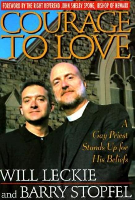 Item #491048 Courage to Love: A Gay Priest Stands Up for His Beliefs. Barry Stopfel, Will, Leckie