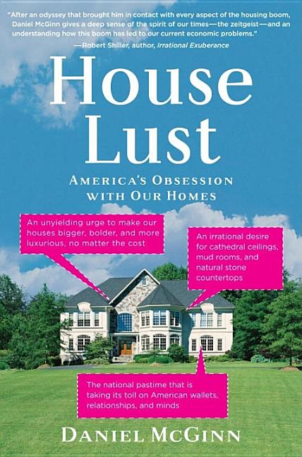 Item #114968 House Lust: America's Obsession With Our Homes. Daniel McGinn