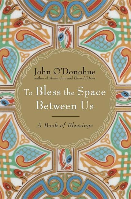 Item #571036 To Bless the Space Between Us: A Book of Blessings. John O'Donohue