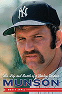 Item #574960 Munson: The Life and Death of a Yankee Captain. Marty Appel