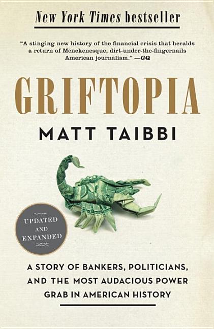 Item #580434 Griftopia: A Story of Bankers, Politicians, and the Most Audacious Power Grab in...